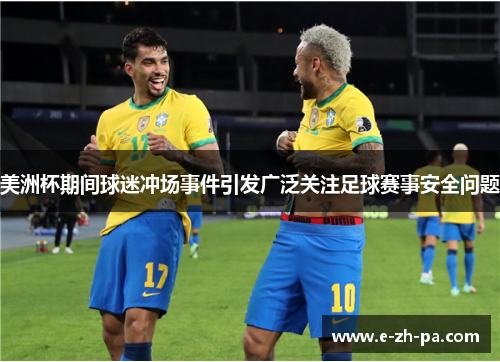 美洲杯期间球迷冲场事件引发广泛关注足球赛事安全问题